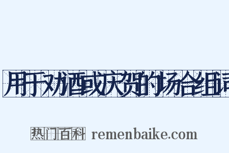 用于劝酒或庆贺的场合组词是什么意思的图片